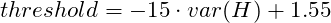 \[ threshold = -15 \cdot var(H) + 1.55 \]