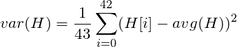 \[ var(H) = \frac{1}{43} \sum_{i=0}^{42} (H[i] - avg(H))^2 \]